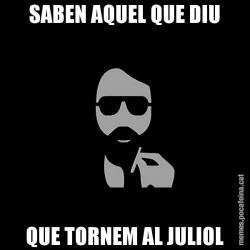 SABEN AQUEL QUE DIU QUE TORNEM AL JULIOL