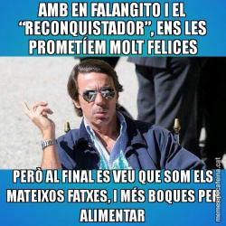 AMB EN FALANGITO I EL “RECONQUISTADOR”, ENS LES PROMETÍEM MOLT FELICES PERÒ AL FINAL ES VEU QUE SOM ELS MATEIXOS FATXES, I MÉS BOQUES PER ALIMENTAR