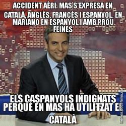 ACCIDENT AÈRI: MAS S'EXPRESA EN CATALÀ, ANGLÈS, FRANCÈS I ESPANYOL. EN MARIANO EN ESPANYOL I AMB PROU FEINES ELS CASPANYOLS INDIGNATS PERQUÈ EN MAS HA UTILITZAT EL CATALÀ