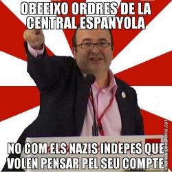 OBEEIXO ORDRES DE LA CENTRAL ESPANYOLA NO COM ELS NAZIS INDEPES QUE VOLEN PENSAR PEL SEU COMPTE