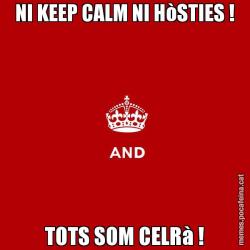 NI KEEP CALM NI HòSTIES ! TOTS SOM CELRà !