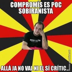 COMPROMÍS ES POC SOBIRANISTA ALLÀ JA NO VAL NI EL SÍ CRÍTIC...