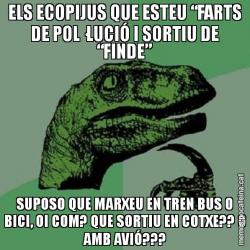 ELS ECOPIJUS QUE ESTEU “FARTS DE POL·LUCIÓ I SORTIU DE “FINDE” SUPOSO QUE MARXEU EN TREN BUS O BICI, OI COM? QUE SORTIU EN COTXE?? O AMB AVIÓ???