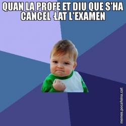 QUAN LA PROFE ET DIU QUE S'HA CANCEL·LAT L'EXAMEN