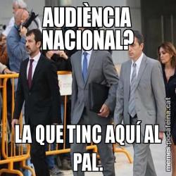AUDIÈNCIA NACIONAL? LA QUE TINC AQUÍ AL PAL.