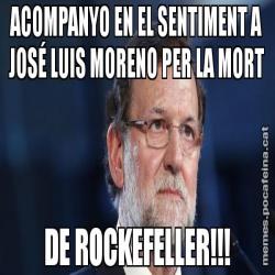 ACOMPANYO EN EL SENTIMENT A JOSÉ LUIS MORENO PER LA MORT DE ROCKEFELLER!!!