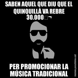 SABEN AQUEL QUE DIU QUE EL QUINQUILLÀ VA REBRE 30.000€ PER PROMOCIONAR LA MÚSICA TRADICIONAL