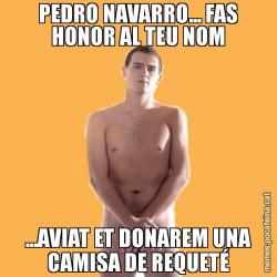 PEDRO NAVARRO... FAS HONOR AL TEU NOM ...AVIAT ET DONAREM UNA CAMISA DE REQUETÉ