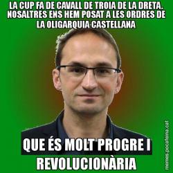 LA CUP FA DE CAVALL DE TROIA DE LA DRETA. NOSALTRES ENS HEM POSAT A LES ORDRES DE LA OLIGARQUIA CASTELLANA QUE ÉS MOLT PROGRE I REVOLUCIONÀRIA