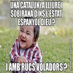 UNA CATALUNYA LLIURE I SOBIRANA DINS L'ESTAT ESPANYOL DIEU ? I AMB RUCS VOLADORS ?