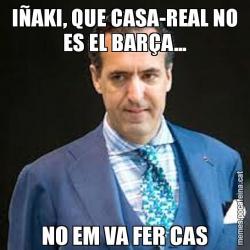 IÑAKI, QUE CASA-REAL NO ES EL BARÇA... NO EM VA FER CAS