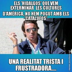 ELS 'HIDALGOS' QUE VEM EXTERMINAR  LES CULTURES D'AMÈRICA, NO HEM POGUT AMB ELS 'CATALUFOS' UNA REALITAT TRISTA I FRUSTRADORA....