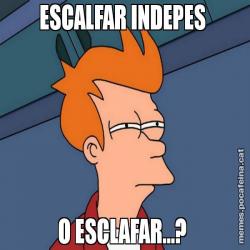 ESCALFAR INDEPES  O ESCLAFAR...?