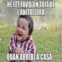 HE FET FAV D'UN TUIT DE L'ANITAFLORA QUAN ARRIBI A CASA...