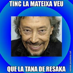 TINC LA MATEIXA VEU QUE LA TANA DE RESAKA