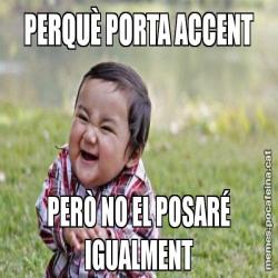 PERQUÈ PORTA ACCENT PERÒ NO EL POSARÉ IGUALMENT