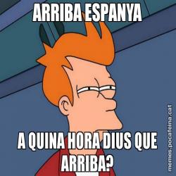 ARRIBA ESPANYA A QUINA HORA DIUS QUE ARRIBA?