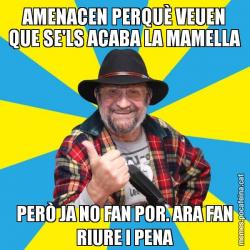 AMENACEN PERQUÈ VEUEN QUE SE'LS ACABA LA MAMELLA PERÒ JA NO FAN POR. ARA FAN RIURE I PENA