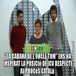 "LA CABANA DE L'ONCLE TOM" ENS HA INSPIRAT LA POSICIó DE ICV RESPECTE AL PROCéS CATALà