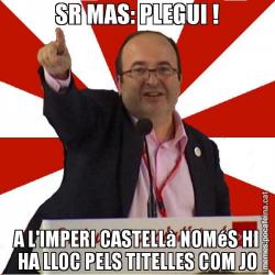 SR MAS: PLEGUI ! A L'IMPERI CASTELLà NOMéS HI HA LLOC PELS TITELLES COM JO