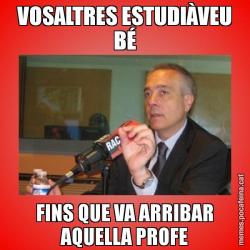 VOSALTRES ESTUDIÀVEU BÉ FINS QUE VA ARRIBAR AQUELLA PROFE