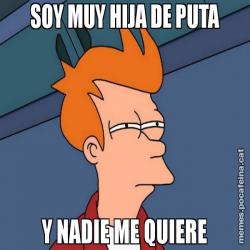 SOY MUY HIJA DE PUTA Y NADIE ME QUIERE