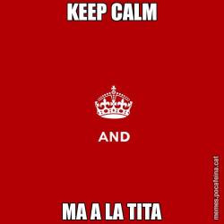 KEEP CALM MA A LA TITA