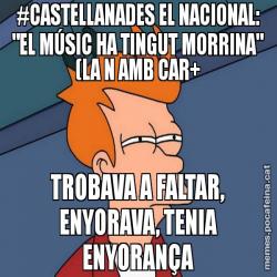 #CASTELLANADES EL NACIONAL: "EL MÚSIC HA TINGUT MORRINA" (LA N AMB CAR+ TROBAVA A FALTAR, ENYORAVA, TENIA ENYORANÇA