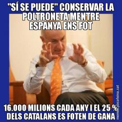 "SÍ SE PUEDE" CONSERVAR LA POLTRONETA MENTRE ESPANYA ENS FOT 16.000 MILIONS CADA ANY I EL 25 % DELS CATALANS ES FOTEN DE GANA