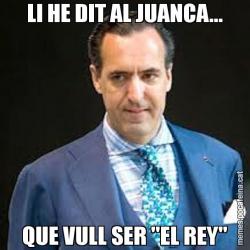 LI HE DIT AL JUANCA... QUE VULL SER "EL REY"