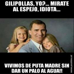 GILIPOLLAS, YO?... MIRATE AL ESPEJO, IDIOTA... VIVIMOS DE PUTA MADRE SIN DAR UN PALO AL AGUA!!