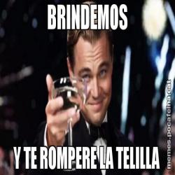 BRINDEMOS Y TE ROMPERE LA TELILLA