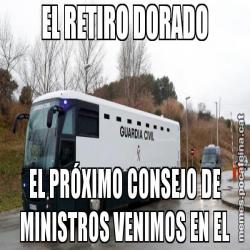 EL RETIRO DORADO EL PRÓXIMO CONSEJO DE MINISTROS VENIMOS EN EL