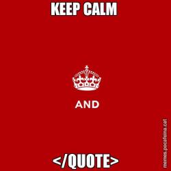 KEEP CALM  </QUOTE>