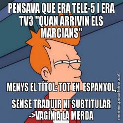 PENSAVA QUE ERA TELE-5 I ERA TV3 "QUAN ARRIVIN ELS MARCIANS" MENYS EL TÍTOL: TOT EN  ESPANYOL, SENSE TRADUIR NI SUBTITULAR ->VAGIN A LA MERDA