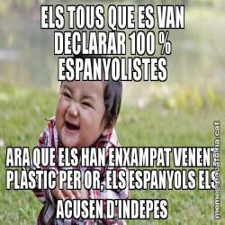 ELS TOUS QUE ES VAN DECLARAR 100 % ESPANYOLISTES ARA QUE ELS HAN ENXAMPAT VENENT PLÀSTIC PER OR, ELS ESPANYOLS ELS ACUSEN D'INDEPES
