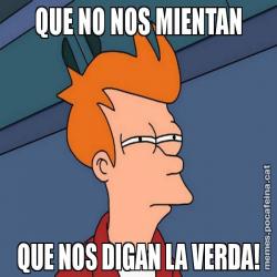 QUE NO NOS MIENTAN QUE NOS DIGAN LA VERDA!
