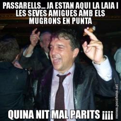 PASSARELLS... JA ESTAN AQUI LA LAIA I LES SEVES AMIGUES AMB ELS MUGRONS EN PUNTA QUINA NIT MAL PARITS ¡¡¡¡