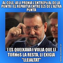 AL COLE, JA LI PRENIA L'ENTREPà AL DE LA PUNTA I EL REPARTIA ENTRE ELS DE L'ALTRA PUNTA I ES QUEIXAVA I VOLIA QUE LI TORNéS LA RESTA, LI EXIGIA "LLEIALTAT"