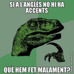 SI A L'ANGLÈS NO HI HA ACCENTS QUÈ HEM FET MALAMENT?