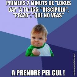 PRIMERS 2 MINUTS DE "LOKUS DAY" A TV-155: "DISCÍPULO", "PEAZO", "QUE NO VEAS" A PRENDRE PEL CUL !