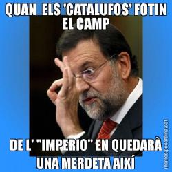 QUAN  ELS 'CATALUFOS' FOTIN EL CAMP DE L' "IMPERIO" EN QUEDARÀ UNA MERDETA AIXÍ