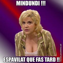 MINDUNDI !!!  ESPAVILAT QUE FAS TARD !!