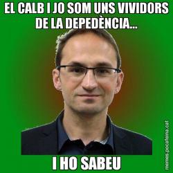EL CALB I JO SOM UNS VIVIDORS DE LA DEPEDÈNCIA... I HO SABEU
