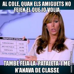 AL COLE, QUAN ELS AMIGUETS NO FEIEN EL QUE JO VOLIA TAMBÉ FEIA LA 'PATALETA' I ME N'ANAVA DE CLASSE