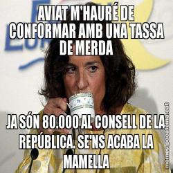 AVIAT M'HAURÉ DE CONFORMAR AMB UNA TASSA DE MERDA JA SÓN 80.000 AL CONSELL DE LA REPÚBLICA. SE'NS ACABA LA MAMELLA