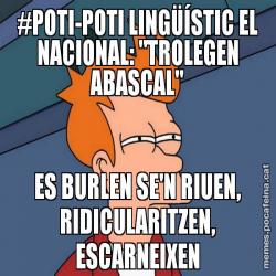 #POTI-POTI LINGÜÍSTIC EL NACIONAL: "TROLEGEN ABASCAL" ES BURLEN SE'N RIUEN, RIDICULARITZEN, ESCARNEIXEN