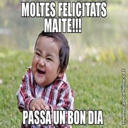 MOLTES FELICITATS MAITE!!!  PASSA UN BON DIA
