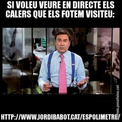 SI VOLEU VEURE EN DIRECTE ELS CALERS QUE ELS FOTEM VISITEU:  HTTP://WWW.JORDIBABOT.CAT/ESPOLIMETRE/