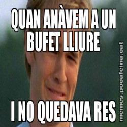 QUAN ANÀVEM A UN BUFET LLIURE I NO QUEDAVA RES